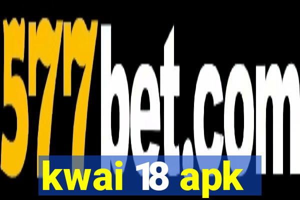 kwai 18 apk